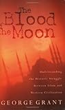 The Blood of the Moon: Understanding the Historic Struggle Between Islam and Western Civilization