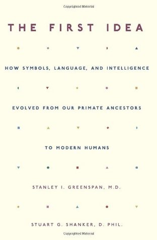The First Idea: How Symbols, Language, and Intelligence Evolved from Our Primate Ancestors to Modern Humans