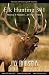 Elk Hunting 301, Making It Happen In Elk Country by Jay Houston