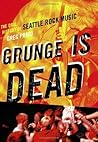 Grunge Is Dead by Greg Prato