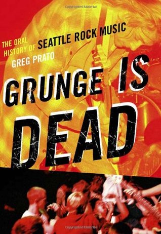 Grunge Is Dead: The Oral History of Seattle Rock Music (Paperback)