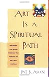 Art Is a Spiritual Path: Engaging the Sacred through the Practice of Art and Writing Art Is a Spiritual Path: Engaging the Sacred through the Practice of Art and Writing