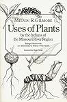 Uses of Plants by the Indians of the Missouri River Region by Melvin R. Gilmore