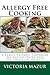 Allergy Free Cooking: A Family Friendly Cookbook - No Gluten, Dairy, Eggs, Soy, Shellfish, or Nuts