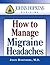 How to Manage Migraine Headaches. The Johns Hopkins Medicine Special Report