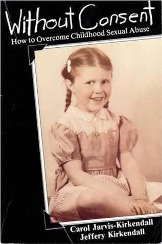 Without Consent, How To Overcome Childhood Sexual Abuse (Kindle Edition)