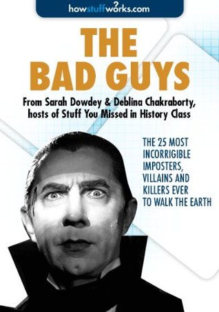 The Bad Guys: The 25 Most Incorrigible Imposters, Villains, and Killers Ever to Walk the Earth (Kindle Edition)