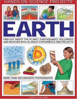 Earth: Find Out About the Planet, Volcanoes, Earthquakes and Weather with 50 Great Experiments and Projects (Hands-on Science Projects)