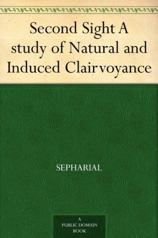 Second Sight A study of Natural and Induced Clairvoyance (Kindle Edition)