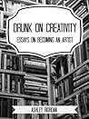 Drunk on Creativity: Essays on Becoming an Artist