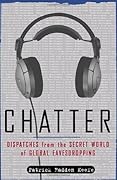 Chatter: Dispatches from the Secret World of Global Eavesdropping 
