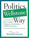 Politics the Wellstone Way: How to Elect Progressive Candidates and Win on Issues
