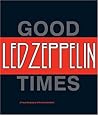 Led Zeppelin: Good Times, Bad Times: A Visual Biography of the Ultimate Band