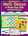 Math Games to Master Basic Skills: Fractions & Decimals: Familiar and Flexible Games With Dozens of Variations That Help Struggling Learners Practice ... Fraction and Decimal Skills and Concepts