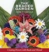 The Beaded Garden: Creating Flowers With Beads And Thread The Beaded Garden: Creating Flowers With Beads And Thread