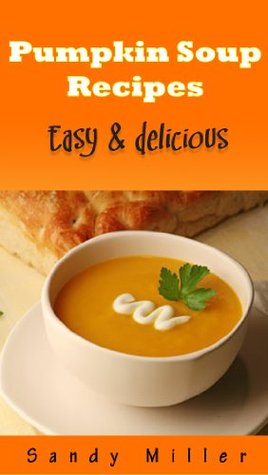 Pumpkin Soup Recipes: Easy and Delicious Pumpkin Soup Recipes (Kindle Edition)