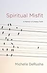 Spiritual Misfit: A Memoir of Uneasy Faith Spiritual Misfit: A Memoir of Uneasy Faith