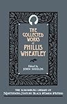 The Collected Works of Phillis Wheatley (The ^ASchomburg Library of Nineteenth-Century Black Women Writers) The Collected Works of Phillis Wheatley (The ^ASchomburg Library of Nineteenth-Century Black Women Writers)