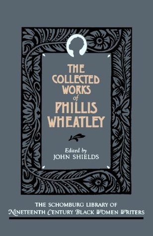 The Collected Works of Phillis Wheatley (The ^ASchomburg Library of Nineteenth-Century Black Women Writers)