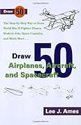 Draw 50 Airplanes, Aircrafts, and Spacecraft: The Step-by-Step Way to Draw World War II Fighter Planes, Modern Jets, Space Capsules, and Much More...