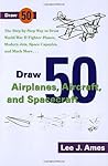 Draw 50 Airplanes, Aircrafts, and Spacecraft: The Step-by-Step Way to Draw World War II Fighter Planes, Modern Jets, Space Capsules, and Much More... (Zephyr Book)