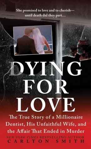 Dying for Love: The True Story of a Millionaire Dentist, His Unfaithful Wife, and the Affair That Ended in Murder (St. Martin's True Crime Library)
