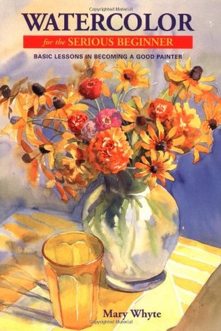 Watercolor for the Serious Beginner: Basic Lessons in Becoming a Good Painter (Paperback)