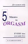 Five Minutes to Orgasm: Every Time You Make Love (For Women Only)