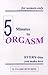Five Minutes to Orgasm: Every Time You Make Love (For Women Only)