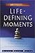 Life-Defining Moments: Daily Choices with the Power to Transform Your Life