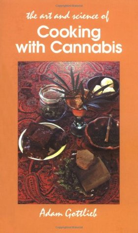 The Art and Science of Cooking with Cannabis: The Most Effective Methods of Preparing Food and Drink with Marijuana, Hashish, and Hash Oil (Paperback)