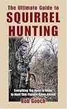The Ultimate Guide to Squirrel Hunting: Everything You Need to Know to Hunt This Popular Game Animal The Ultimate Guide to Squirrel Hunting: Everything You Need to Know to Hunt This Popular Game Animal