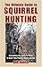 The Ultimate Guide to Squirrel Hunting by Bob Gooch