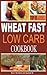 Wheat Fast Low Carb CookBook for Weight Loss: Top 49 Wheat Free Beginners Recipes, Who Want to Lose Belly Fat Without Dieting and Prevent Diabetes