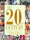 The 20th Century: An Illustrated History Of Our Lives And Times