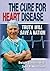 The Cure for Heart Disease:...