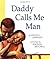 Daddy Calls Me Man by Angela Johnson Daddy Calls Me Man by Angela Johnson