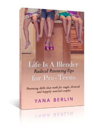 Life Is A Blender Book 1 - Radical Parenting Tips for Pre-Teens - Parenting Skills that work for single, divorced and happily married couples (Strict Parenting Series)