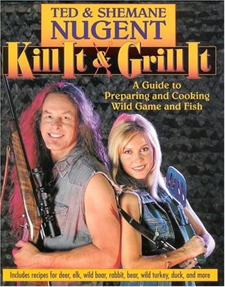 Kill It & Grill It: A Guide To Preparing And Cooking Wild Game And Fish