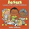Jesus Loves the Little Children by Debby Anderson