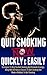 Quit Smoking: Stop Smoking Now Quickly And Easily- The Best All Natural And Modern Methods To Quit Smoking (Quit Smoking Now Quickly & Easily So You Can ... & Defeat Nicotine Addiction Once & For All)