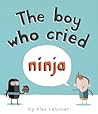 The Boy Who Cried Ninja by Alex Latimer
