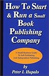 How to Start and Run a Small Book Publishing Company: A Small Business Guide to Self-Publishing and Independent Publishing