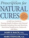 Prescription for Natural Cures: A Self-Care Guide for Treating Health Problems with Natural Remedies Including Diet and Nutrition, Nutritional Supplements, Bodywork, and More