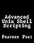 Advanced Unix Shell Scripting: How to Reduce Your Labor and Increase Your Effectiveness Through Mastery of Unix Shell Scripting and Awk Programming
