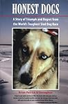 Honest Dogs: A Story of Triumph and Regret from the World's Toughest Sled Dog Race Honest Dogs: A Story of Triumph and Regret from the World's Toughest Sled Dog Race