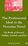 The Professional Ideal in the Victorian Novel: The Works of Disraeli, Trollope, Gaskell, and Eliot