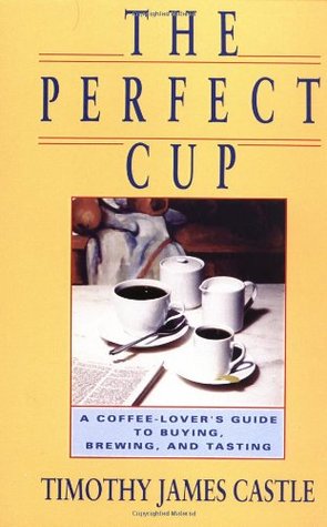The Perfect Cup: A Coffee Lover's Guide To Buying, Brewing, And Tasting (Paperback)