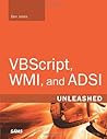 VBScript, WMI, and ADSI Unleashed: Using VBScript, WMI, and ADSI to Automate Windows Administration