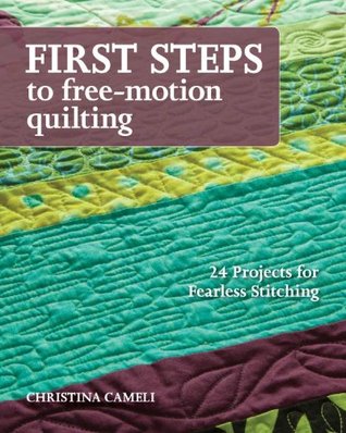 First Steps to Free-Motion Quilting: 24 Projects for Fearless Stitching (Kindle Edition)